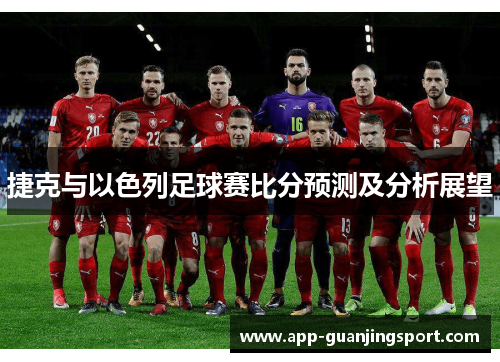 捷克与以色列足球赛比分预测及分析展望